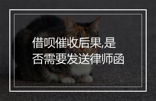 借呗催收后果,是否需要发送律师函