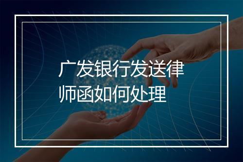 广发银行发送律师函如何处理