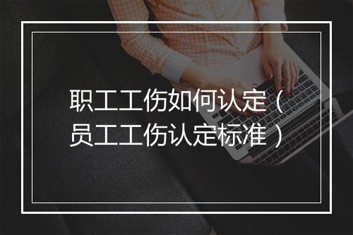 职工工伤如何认定（员工工伤认定标准）
