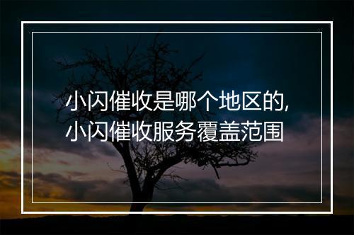 小闪催收是哪个地区的,小闪催收服务覆盖范围