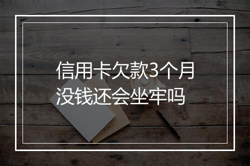 信用卡欠款3个月没钱还会坐牢吗