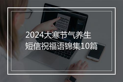 2024大寒节气养生短信祝福语锦集10篇