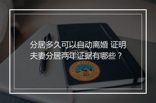 分居多久可以自动离婚 证明夫妻分居两年证据有哪些？