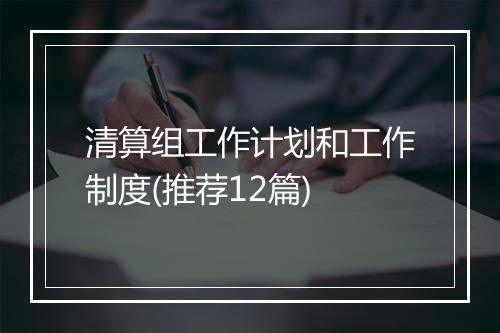 清算组工作计划和工作制度(推荐12篇)