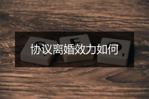 协议离婚效力如何