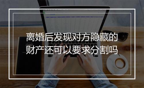 离婚后发现对方隐藏的财产还可以要求分割吗