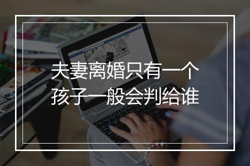 夫妻离婚只有一个孩子一般会判给谁
