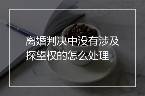 离婚判决中没有涉及探望权的怎么处理
