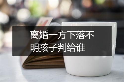 离婚一方下落不明孩子判给谁