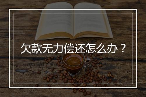 欠款无力偿还怎么办？