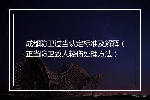 成都防卫过当认定标准及解释（正当防卫致人轻伤处理方法）