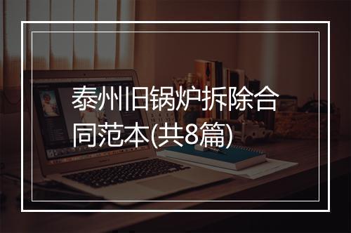 泰州旧锅炉拆除合同范本(共8篇)