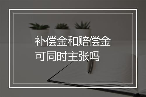 补偿金和赔偿金可同时主张吗