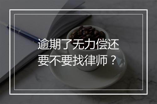 逾期了无力偿还要不要找律师？