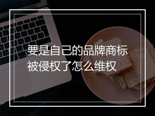 要是自己的品牌商标被侵权了怎么维权