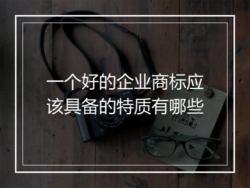 一个好的企业商标应该具备的特质有哪些