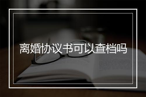 离婚协议书可以查档吗