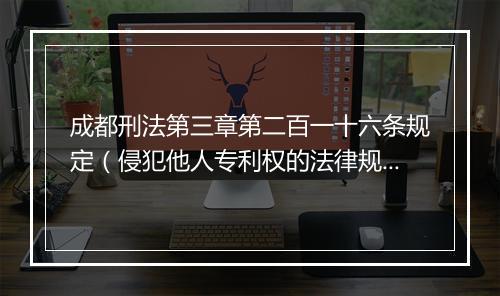 成都刑法第三章第二百一十六条规定（侵犯他人专利权的法律规定）