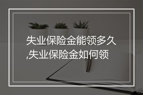 失业保险金能领多久,失业保险金如何领