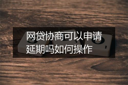 网贷协商可以申请延期吗如何操作