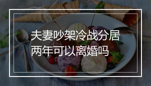 夫妻吵架冷战分居两年可以离婚吗