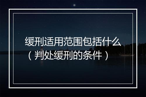 缓刑适用范围包括什么（判处缓刑的条件）