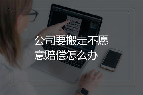 公司要搬走不愿意赔偿怎么办