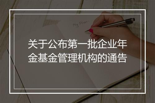 关于公布第一批企业年金基金管理机构的通告