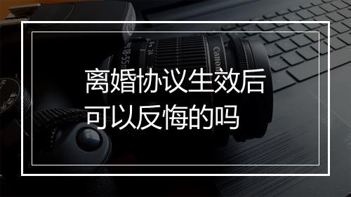 离婚协议生效后可以反悔的吗
