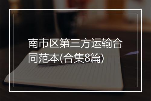 南市区第三方运输合同范本(合集8篇)