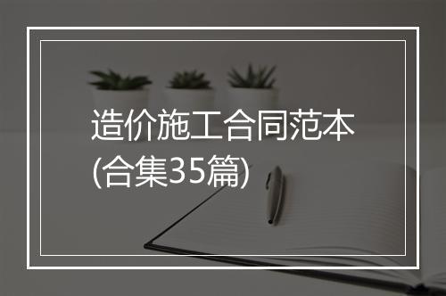 造价施工合同范本(合集35篇)