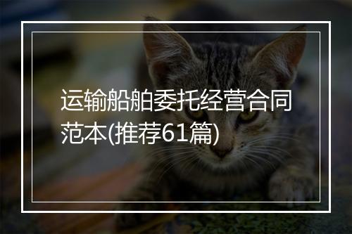 运输船舶委托经营合同范本(推荐61篇)