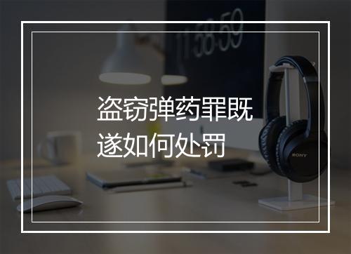 盗窃弹药罪既遂如何处罚