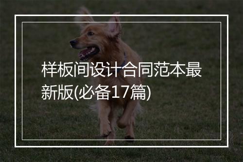 样板间设计合同范本最新版(必备17篇)