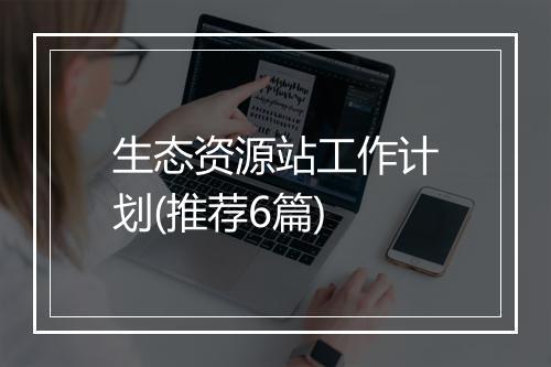 生态资源站工作计划(推荐6篇)