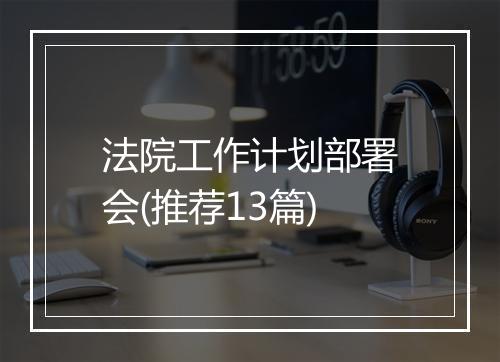 法院工作计划部署会(推荐13篇)