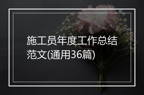 施工员年度工作总结范文(通用36篇)