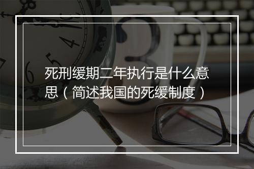 死刑缓期二年执行是什么意思（简述我国的死缓制度）