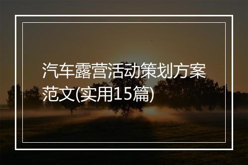 汽车露营活动策划方案范文(实用15篇)