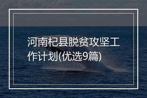 河南杞县脱贫攻坚工作计划(优选9篇)