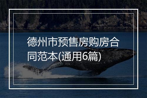 德州市预售房购房合同范本(通用6篇)