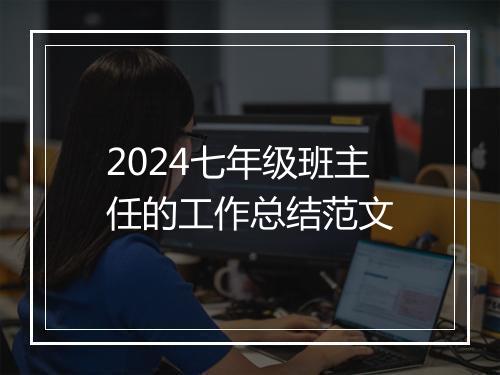2024七年级班主任的工作总结范文