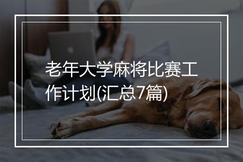 老年大学麻将比赛工作计划(汇总7篇)