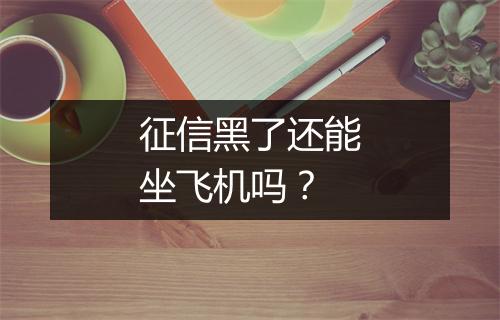 征信黑了还能坐飞机吗？
