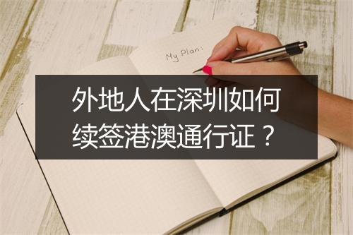外地人在深圳如何续签港澳通行证？