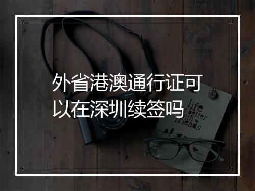 外省港澳通行证可以在深圳续签吗