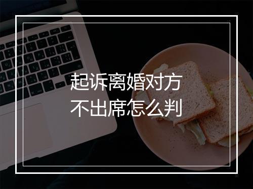 起诉离婚对方不出席怎么判