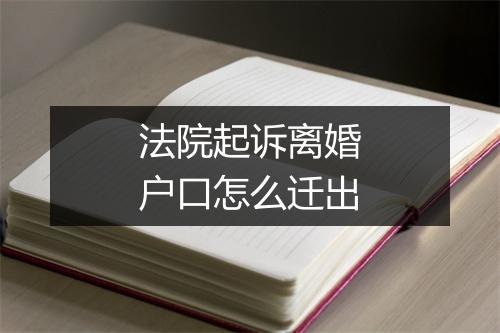 法院起诉离婚户口怎么迁出