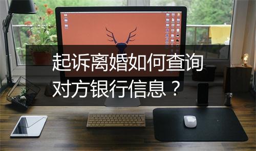 起诉离婚如何查询对方银行信息？