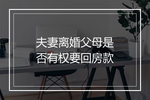 夫妻离婚父母是否有权要回房款